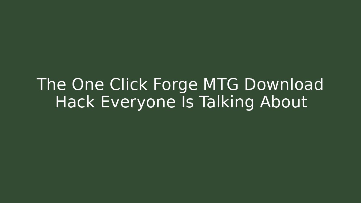 The One Click Forge MTG Download Hack Everyone Is Talking About