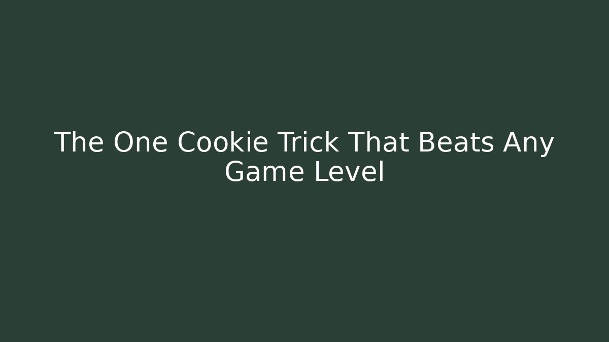 The One Cookie Trick That Beats Any Game Level