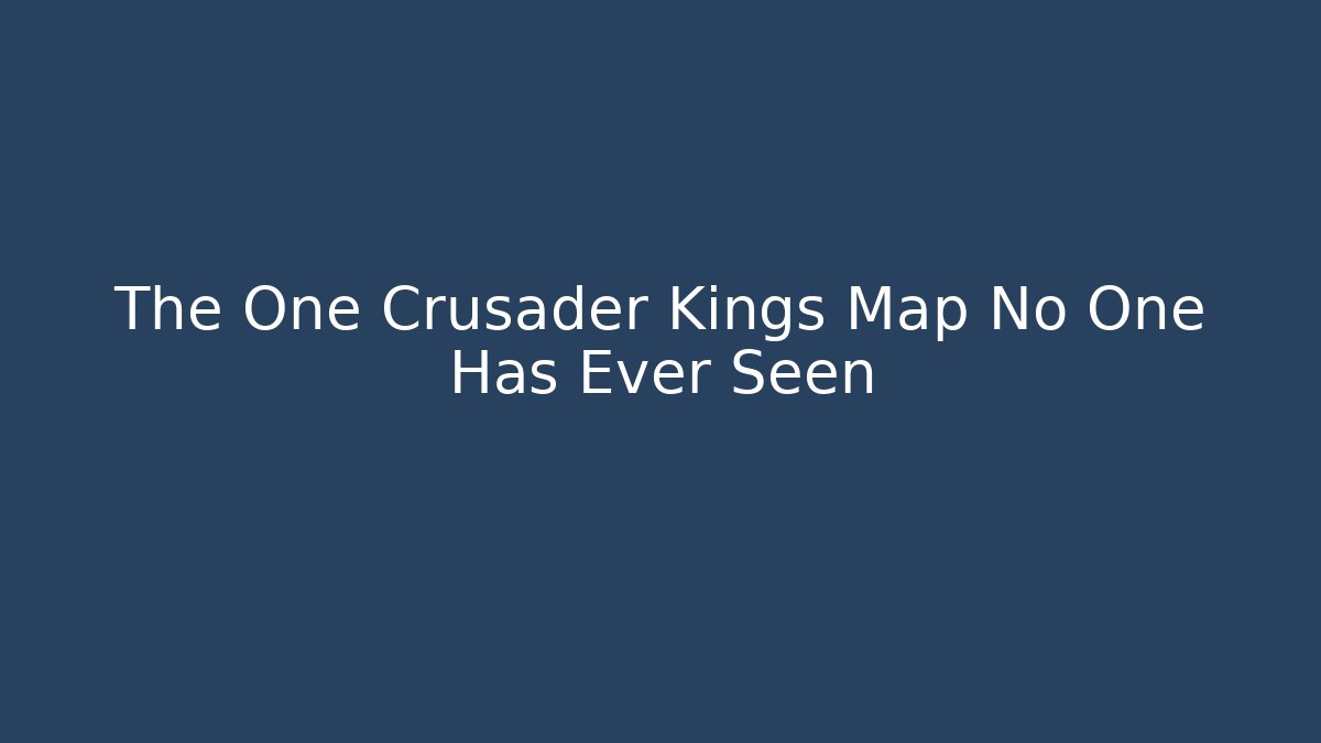 The One Crusader Kings Map No One Has Ever Seen - Felix Cat Insurance