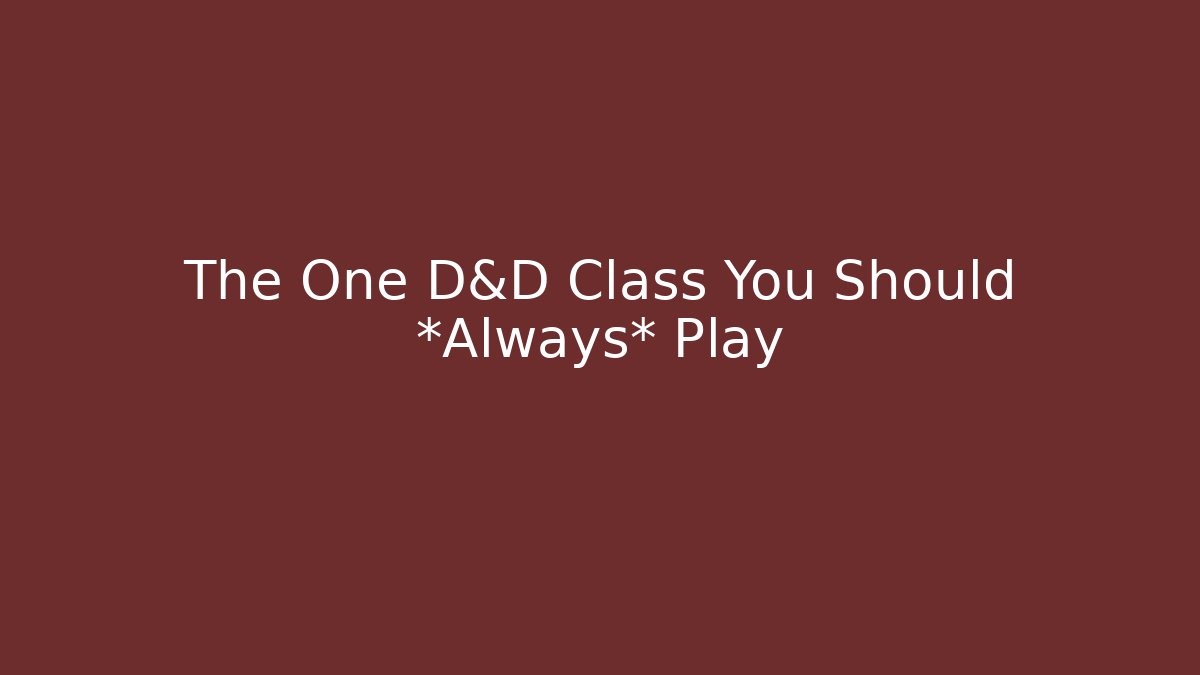 The One D&D Class You Should *Always* Play
