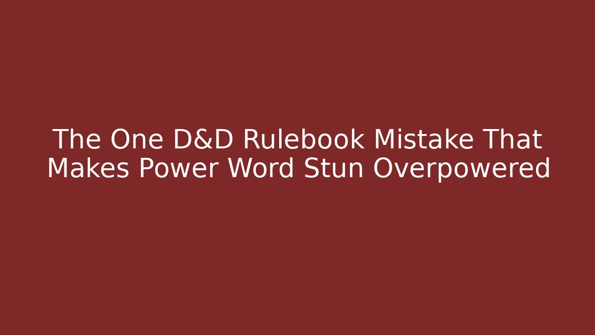The One D&D Rulebook Mistake That Makes Power Word Stun Overpowered