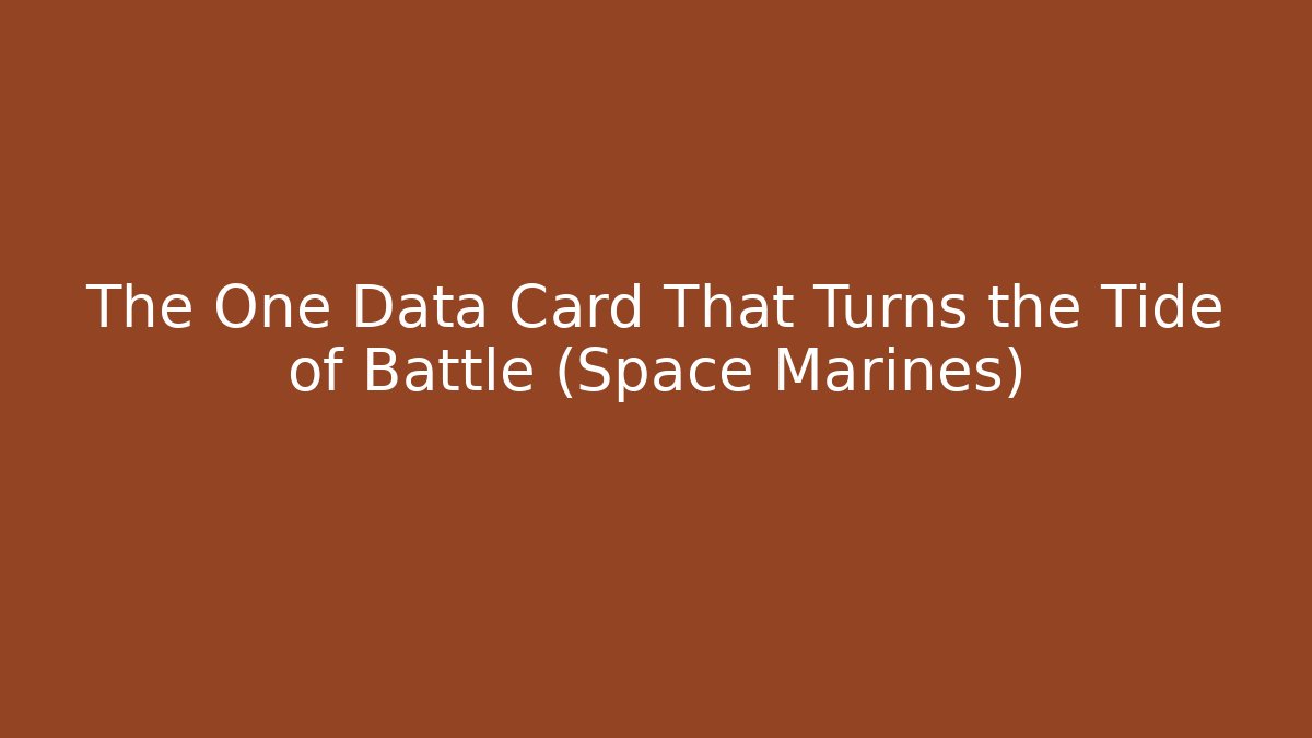 The One Data Card That Turns the Tide of Battle (Space Marines)