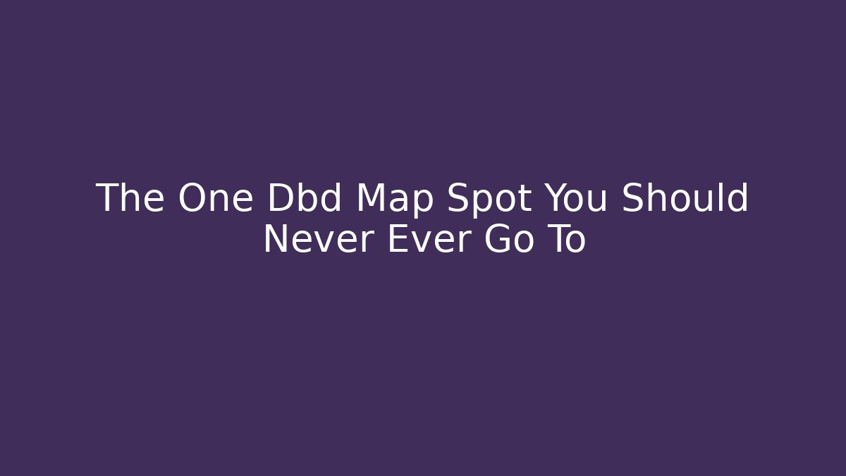 The One Dbd Map Spot You Should Never Ever Go To - Felix Cat Insurance