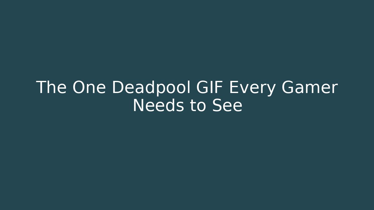 The One Deadpool GIF Every Gamer Needs to See
