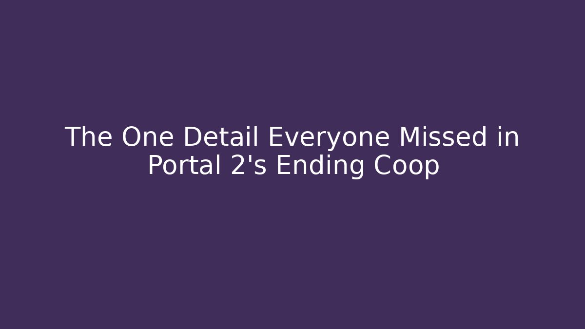 The One Detail Everyone Missed in Portal 2's Ending Coop