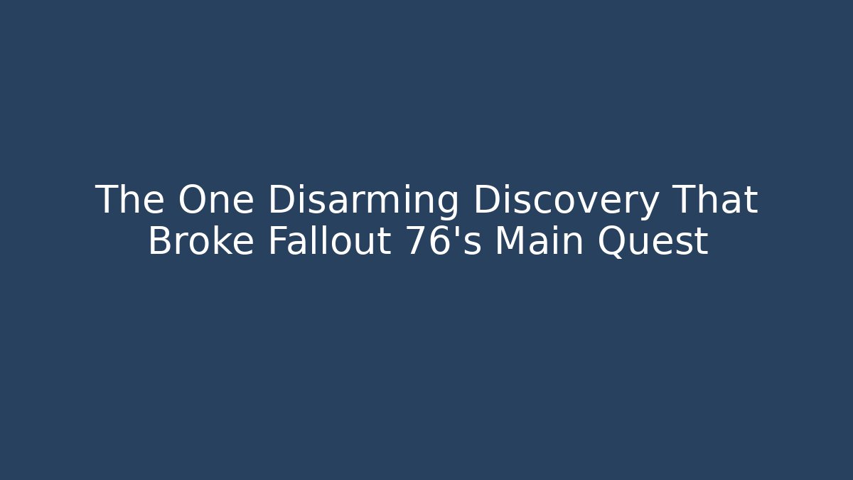 The One Disarming Discovery That Broke Fallout 76's Main Quest