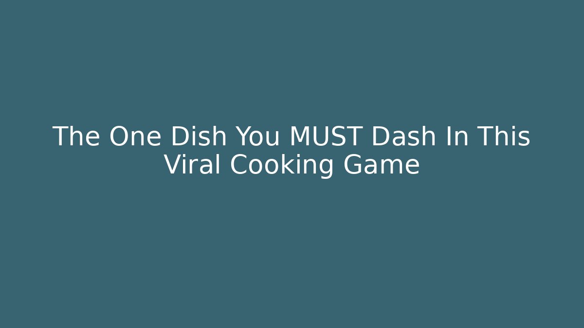 The One Dish You MUST Dash In This Viral Cooking Game