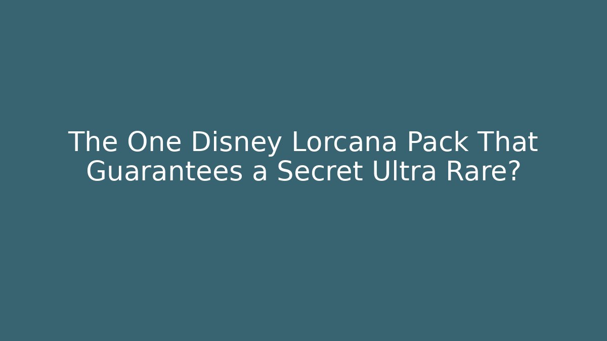 The One Disney Lorcana Pack That Guarantees a Secret Ultra Rare? - Felix Cat Insurance