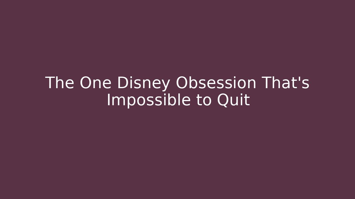 The One Disney Obsession That's Impossible to Quit - Felix Cat Insurance