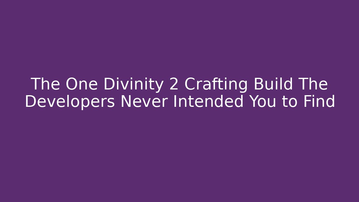 The One Divinity 2 Crafting Build The Developers Never Intended You to Find
