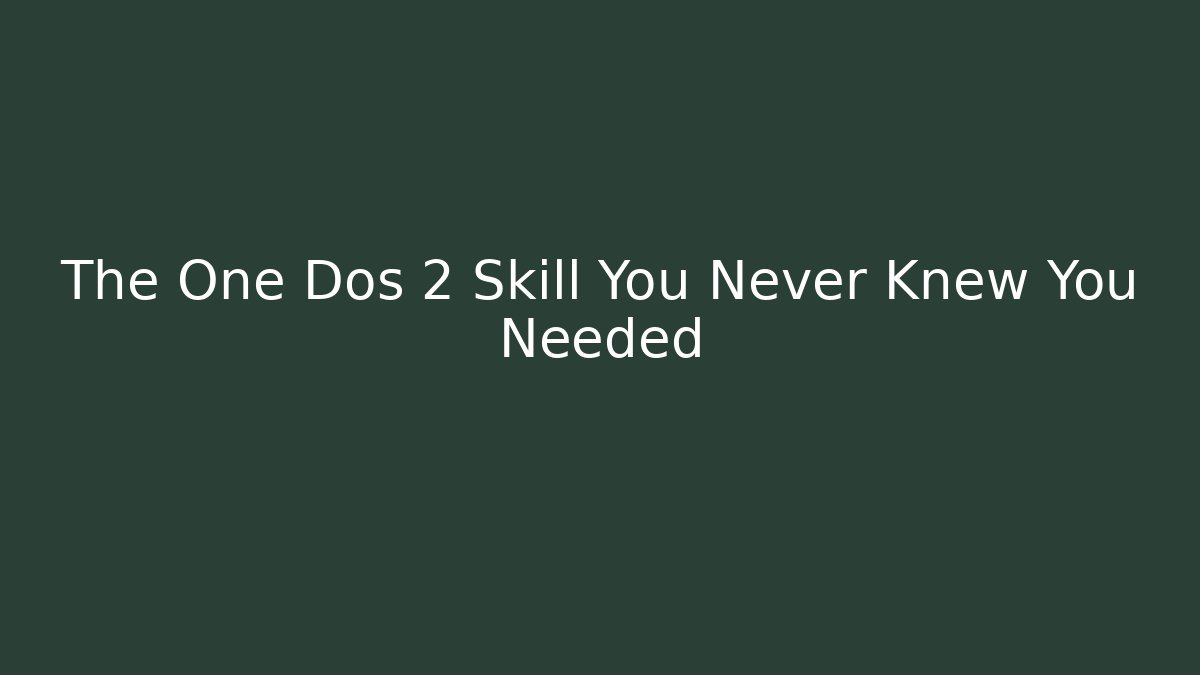 The One Dos 2 Skill You Never Knew You Needed