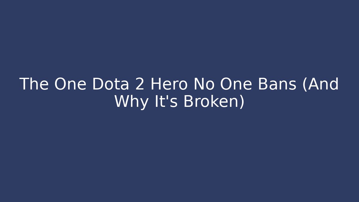 The One Dota 2 Hero No One Bans (And Why It’s Broken)