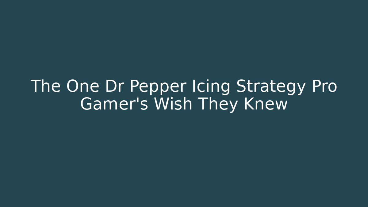 The One Dr Pepper Icing Strategy Pro Gamer's Wish They Knew