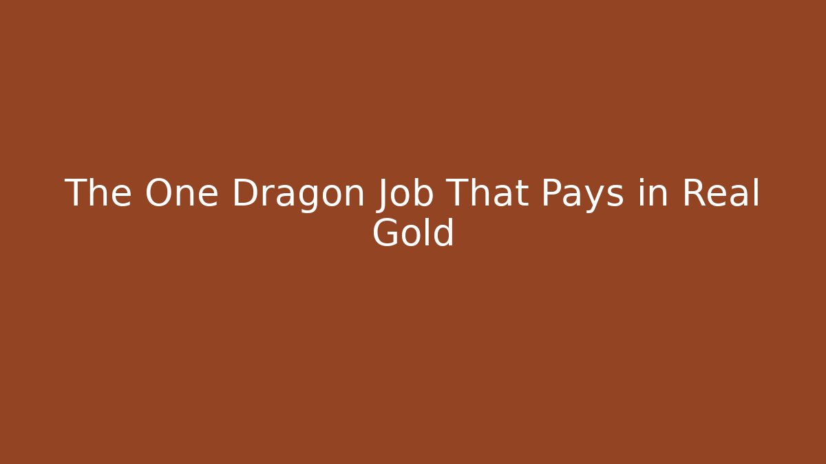 The One Dragon Job That Pays in Real Gold