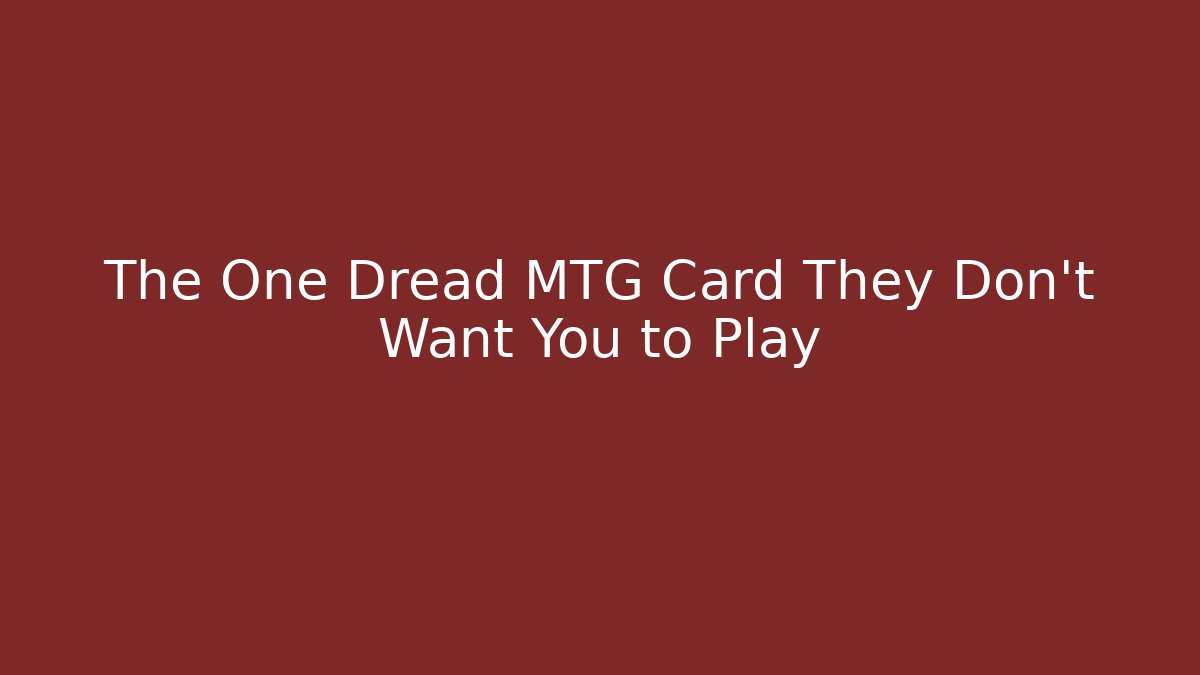 The One Dread MTG Card They Don't Want You to Play
