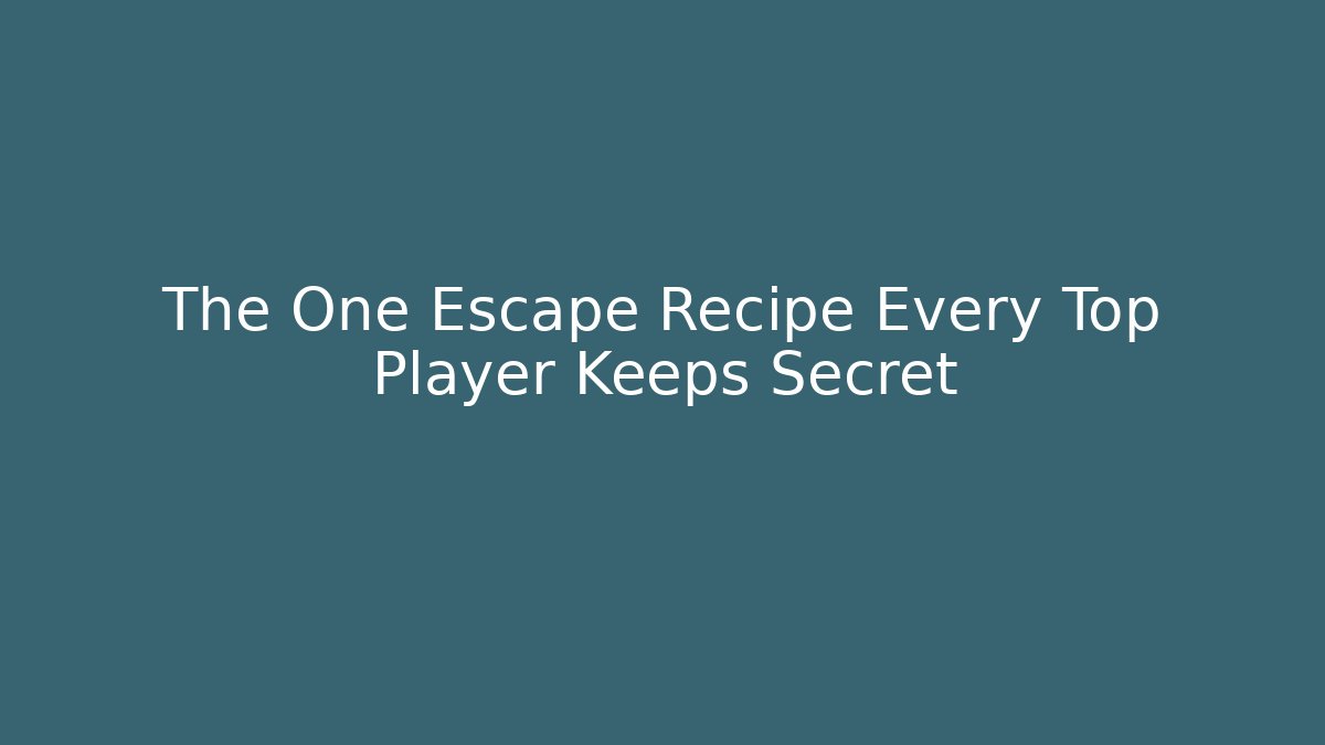 The One Escape Recipe Every Top Player Keeps Secret
