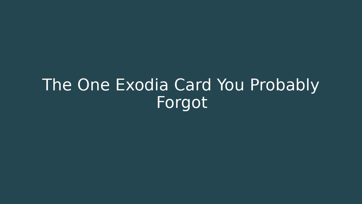 The One Exodia Card You Probably Forgot