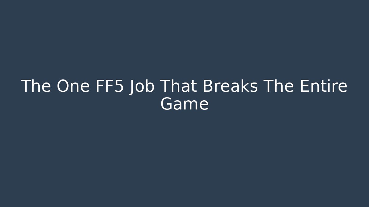 The One FF5 Job That Breaks The Entire Game