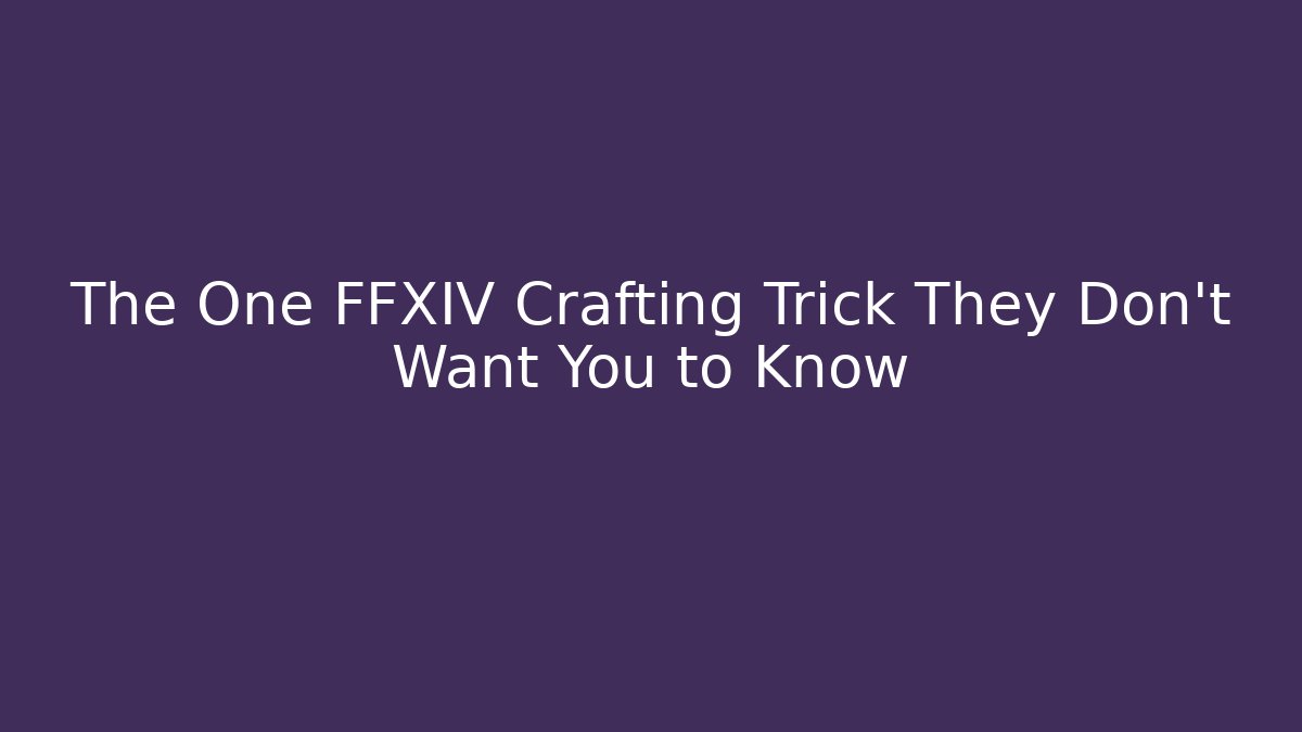 The One FFXIV Crafting Trick They Don't Want You to Know