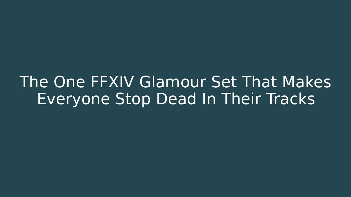 The One FFXIV Glamour Set That Makes Everyone Stop Dead In Their Tracks