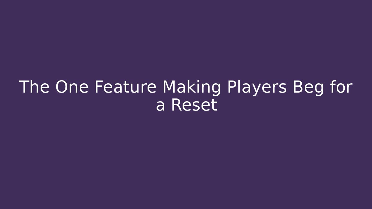 The One Feature Making Players Beg for a Reset