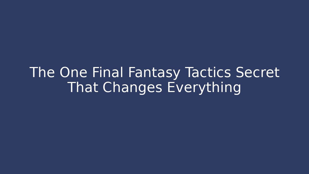 The One Final Fantasy Tactics Secret That Changes Everything - Felix Cat Insurance