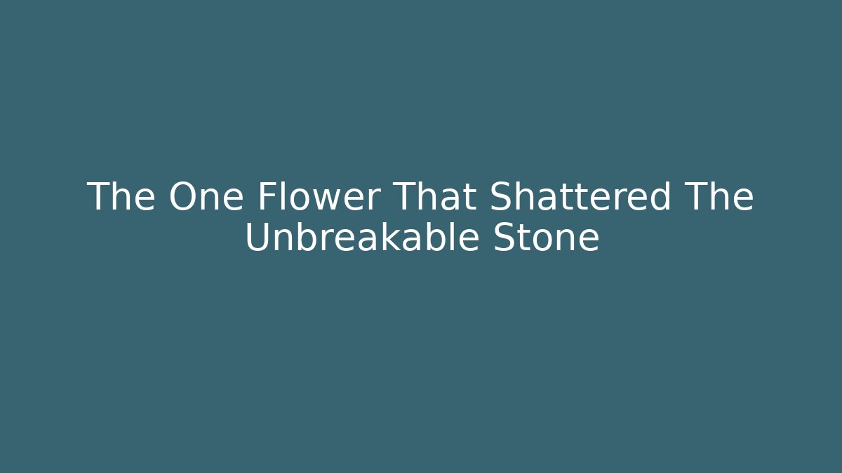 The One Flower That Shattered The Unbreakable Stone