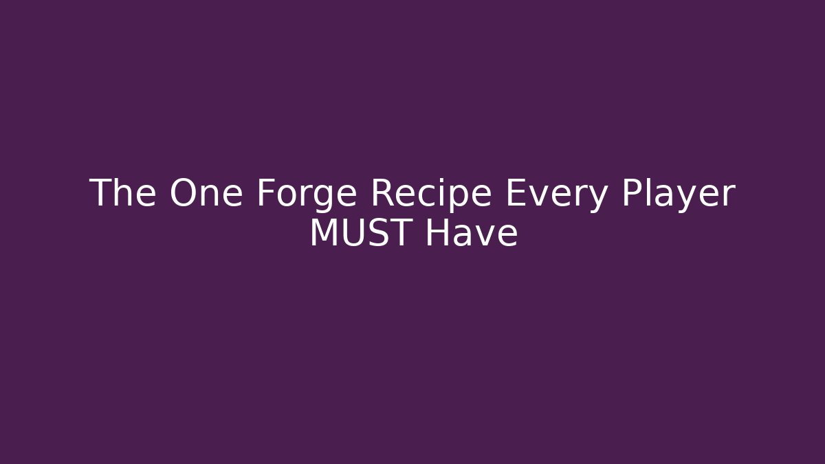 The One Forge Recipe Every Player MUST Have