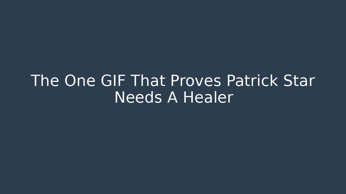 The One GIF That Proves Patrick Star Needs A Healer