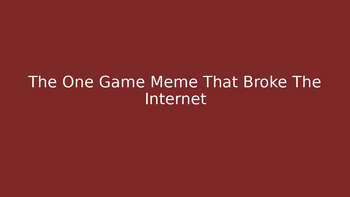 The One Game Meme That Broke The Internet