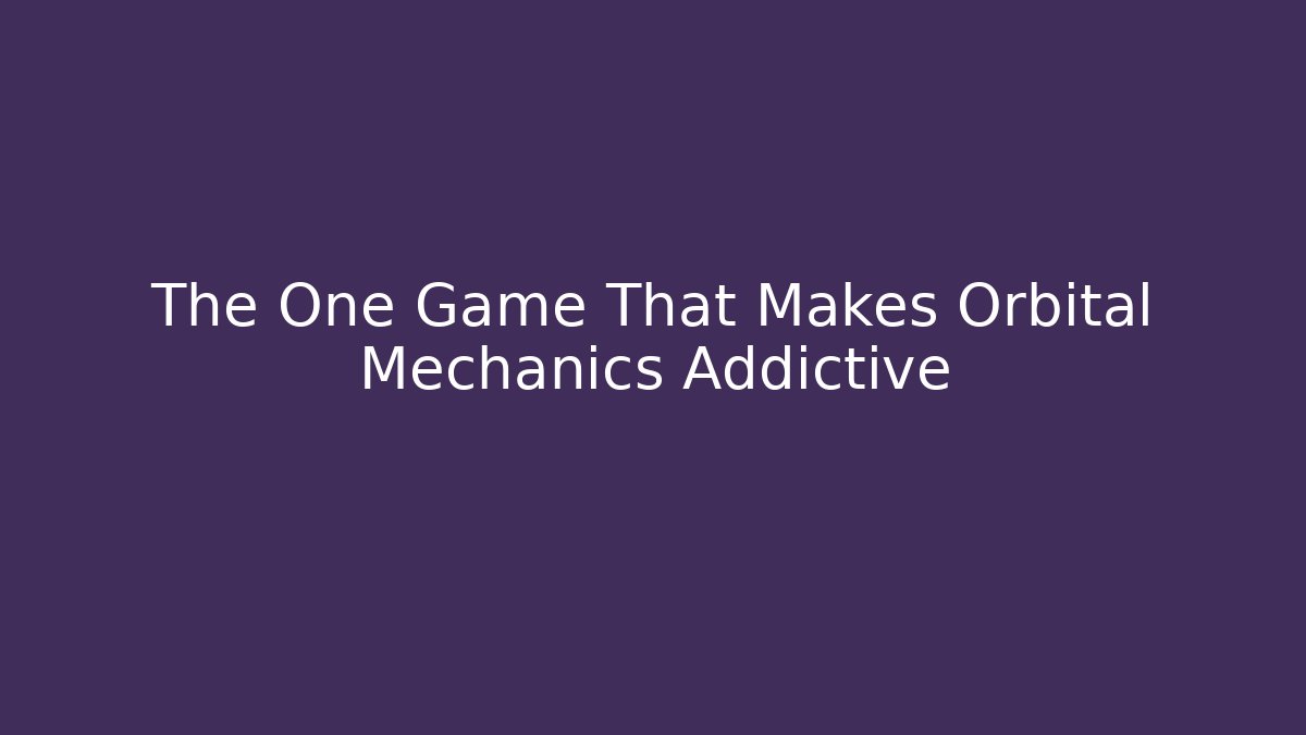 The One Game That Makes Orbital Mechanics Addictive
