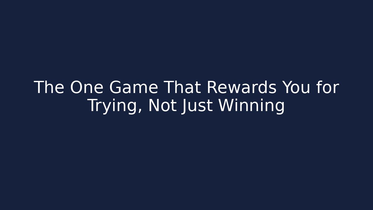 The One Game That Rewards You for Trying, Not Just Winning