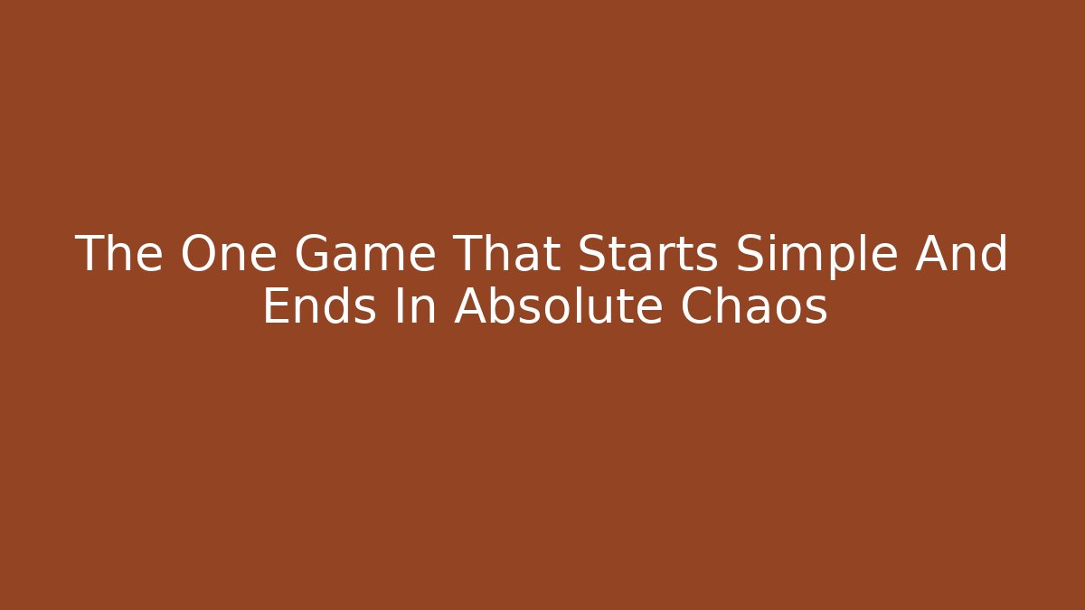 The One Game That Starts Simple And Ends In Absolute Chaos