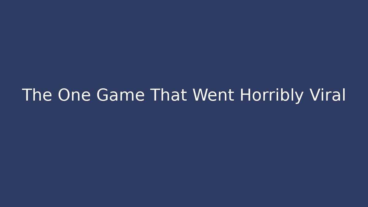 The One Game That Went Horribly Viral