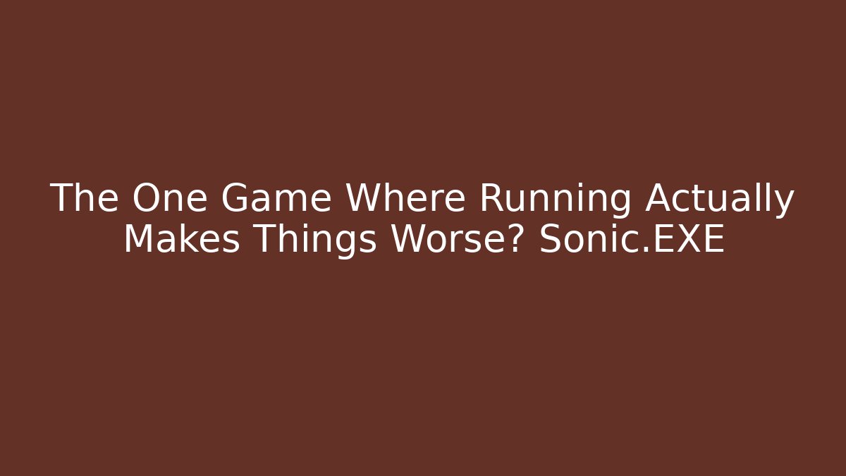 The One Game Where Running Actually Makes Things Worse? Sonic.EXE - Felix Cat Insurance