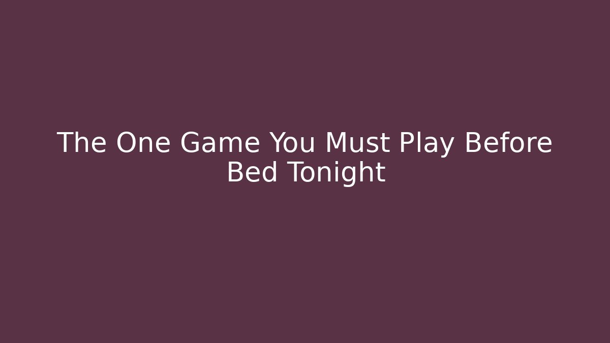 The One Game You Must Play Before Bed Tonight