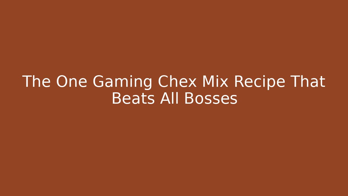 The One Gaming Chex Mix Recipe That Beats All Bosses