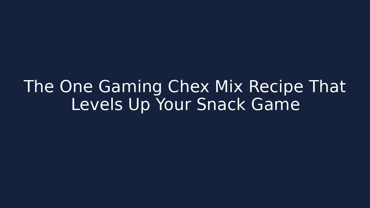 The One Gaming Chex Mix Recipe That Levels Up Your Snack Game