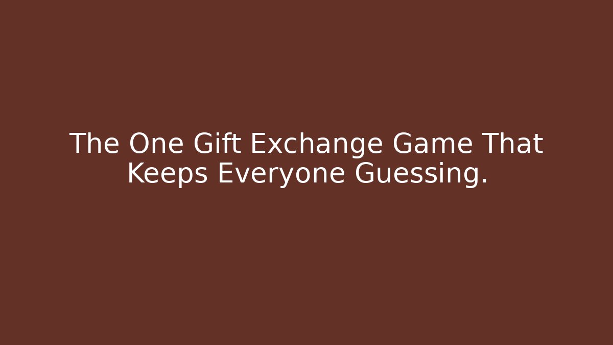 The One Gift Exchange Game That Keeps Everyone Guessing.