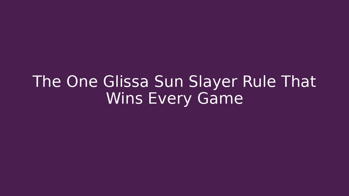 The One Glissa Sun Slayer Rule That Wins Every Game