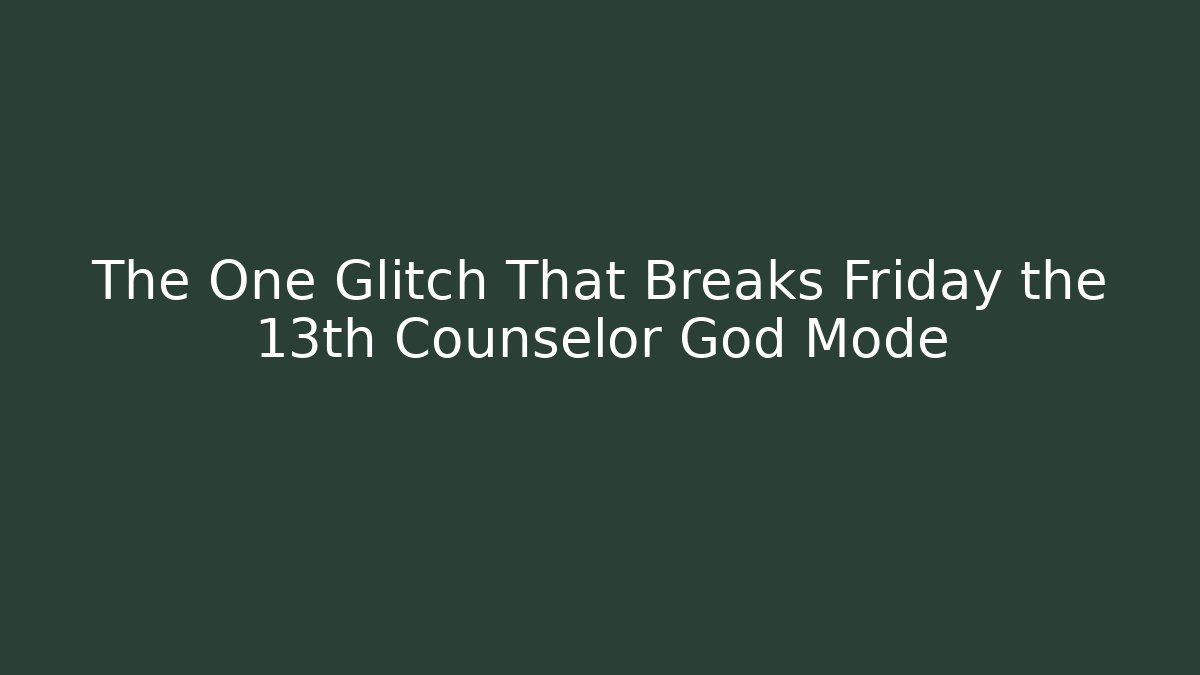The One Glitch That Breaks Friday the 13th Counselor God Mode