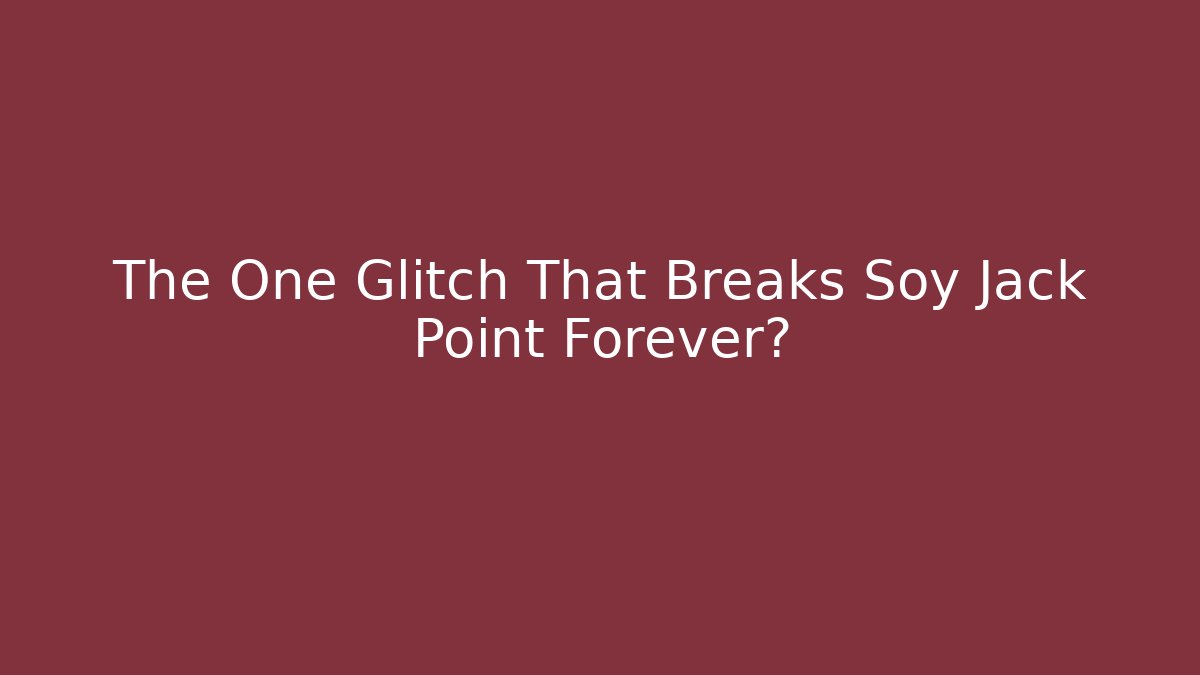 The One Glitch That Breaks Soy Jack Point Forever?