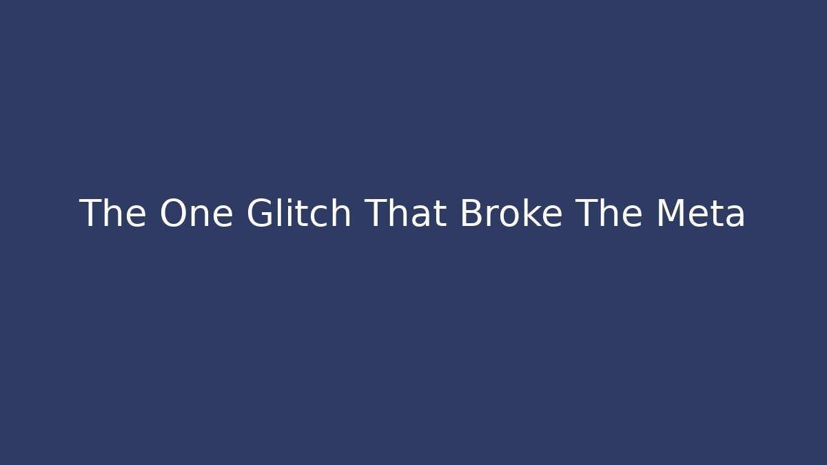 The One Glitch That Broke The Meta