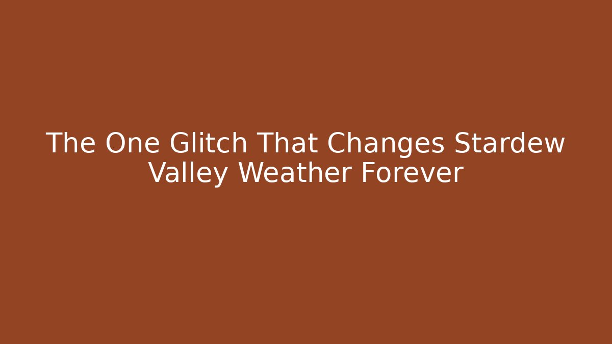 The One Glitch That Changes Stardew Valley Weather Forever