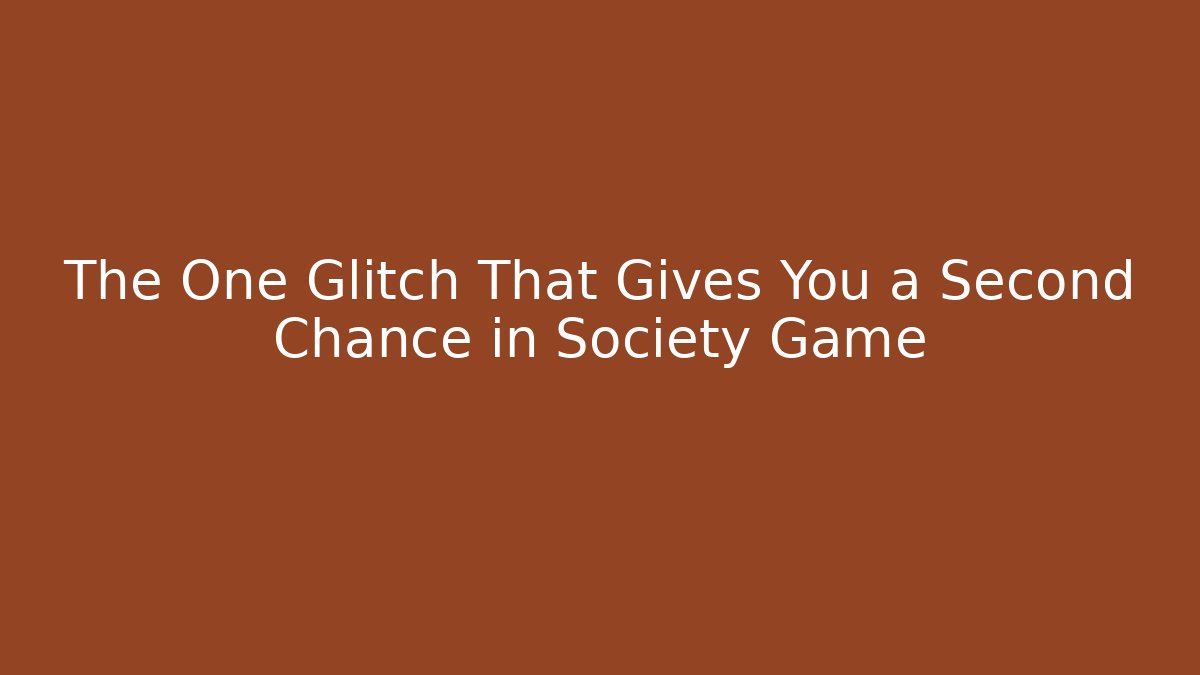 The One Glitch That Gives You a Second Chance in Society Game