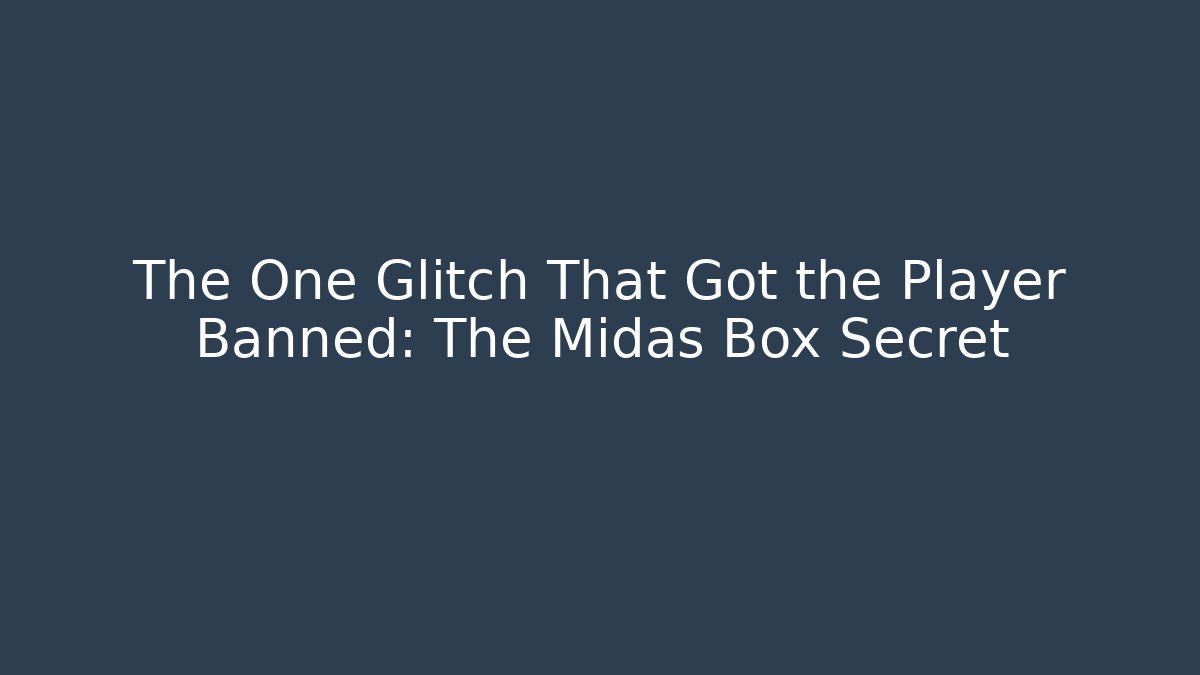 The One Glitch That Got the Player Banned: The Midas Box Secret