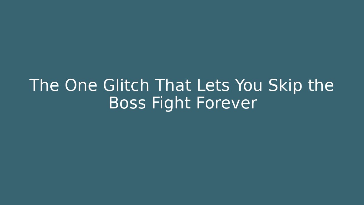 The One Glitch That Lets You Skip the Boss Fight Forever