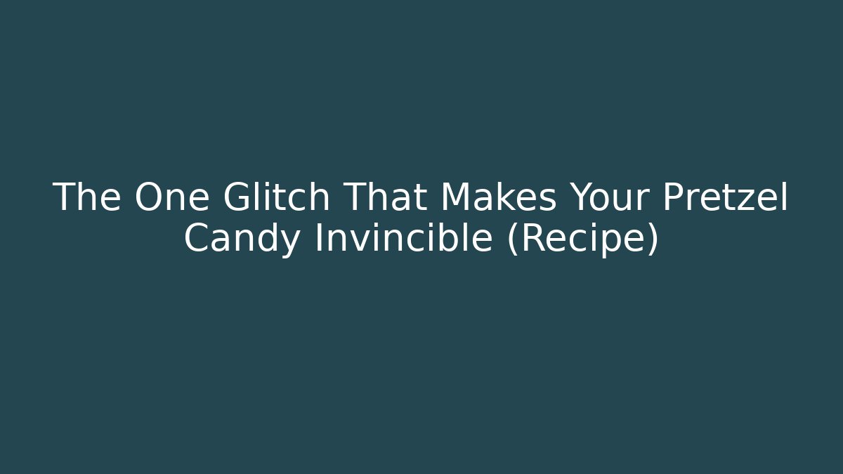 The One Glitch That Makes Your Pretzel Candy Invincible (Recipe)