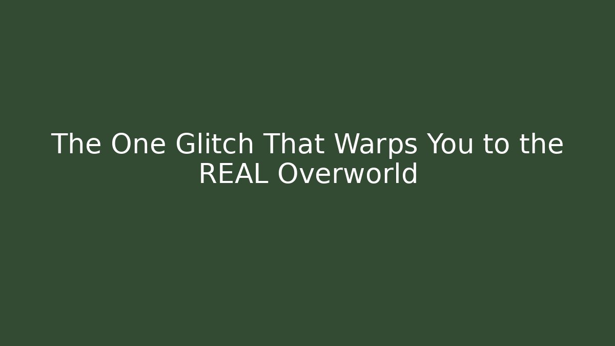 The One Glitch That Warps You to the REAL Overworld
