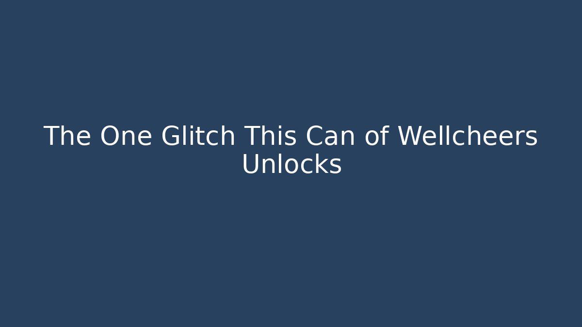 The One Glitch This Can of Wellcheers Unlocks